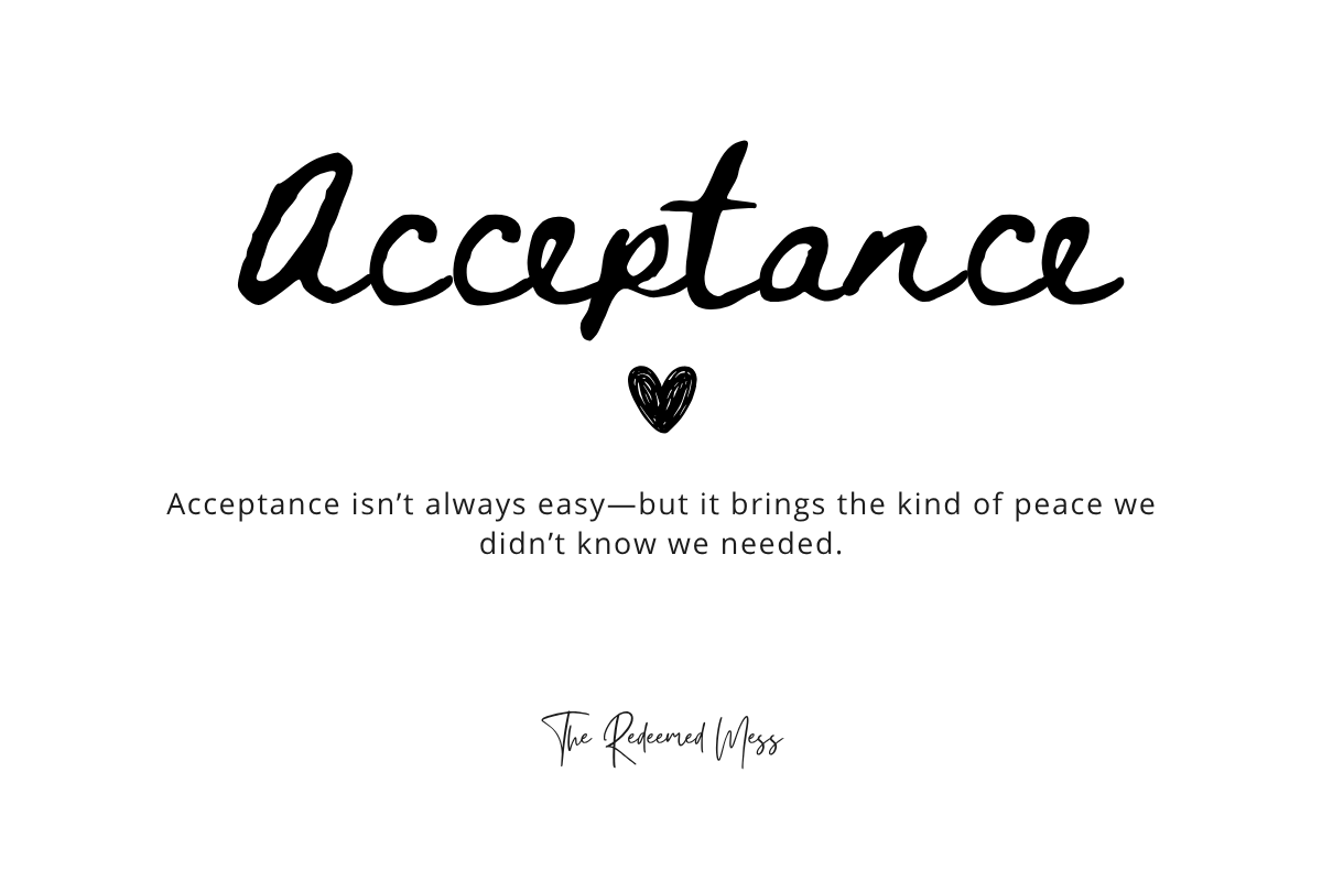 Acceptance isn’t always easy—but it brings the kind of peace we didn’t know we needed.