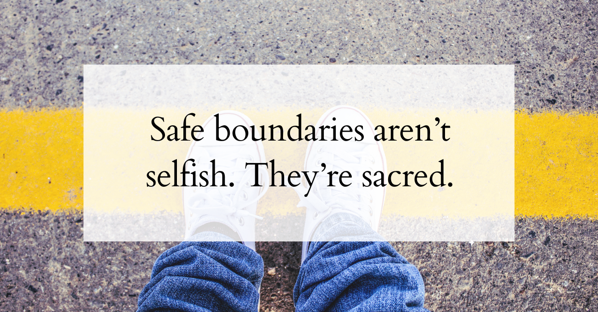 Safe boundaries aren’t selfish. They’re sacred.